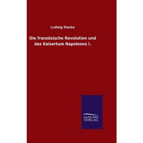 Die Franzosische Revolution Und Das Kaisertum Napoleons I. Hardcover, Salzwasser-Verlag Gmbh