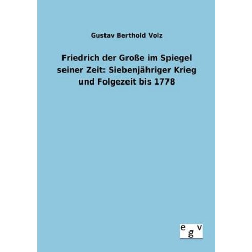 Friedrich Der Groe Im Spiegel Seiner Zeit: Siebenjahriger Krieg Und Folgezeit Bis 1778 Paperback, Salzwasser-Verlag Gmbh