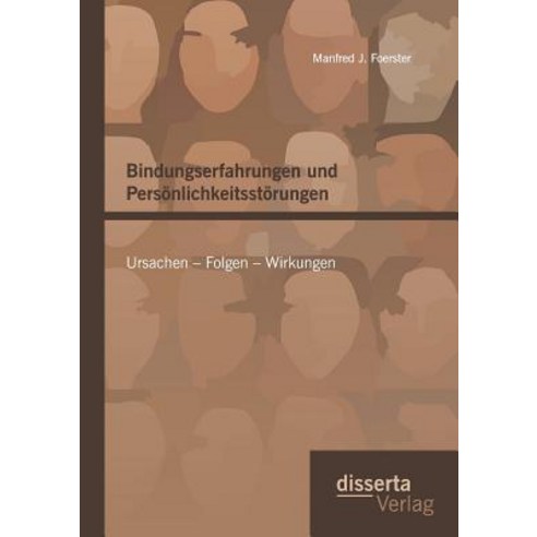 Bindungserfahrungen Und Personlichkeitsstorungen: Ursachen - Folgen - Wirkungen Paperback, Disserta Verlag