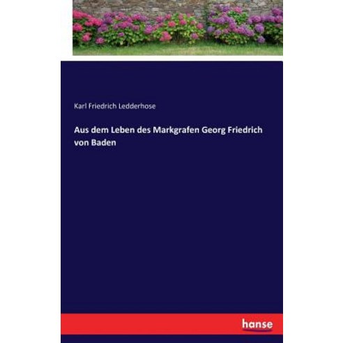 Aus Dem Leben Des Markgrafen Georg Friedrich Von Baden Paperback, Hansebooks