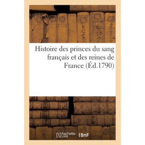 Histoire Des Princes Du Sang Francais Et Des Reines de France Paperback, Hachette Livre Bnf
