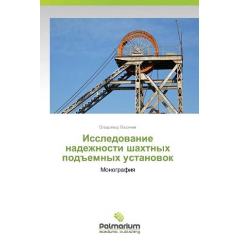 Issledovanie Nadezhnosti Shakhtnykh Pod"emnykh Ustanovok Paperback, Palmarium Academic Publishing