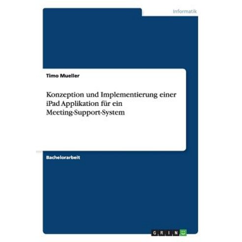 Konzeption Und Implementierung Einer iPad Applikation Fur Ein Meeting-Support-System Paperback, Grin Publishing