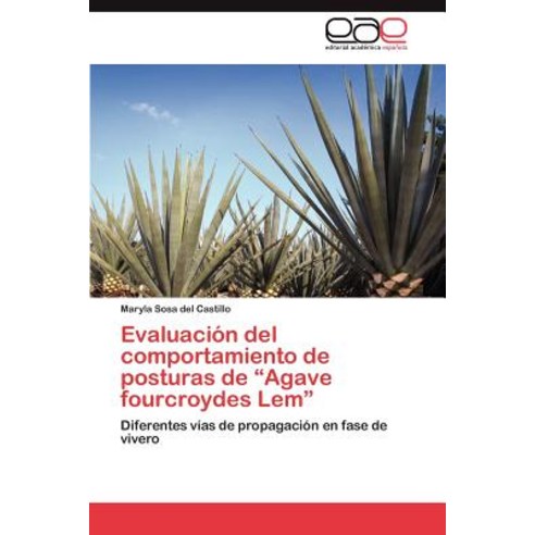 Evaluacion del Comportamiento de Posturas de Agave Fourcroydes LEM Paperback, Eae Editorial Academia Espanola