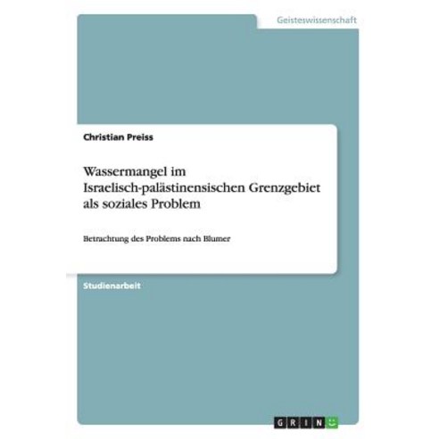 Wassermangel Im Israelisch-Palastinensischen Grenzgebiet ALS Soziales Problem Paperback, Grin Publishing