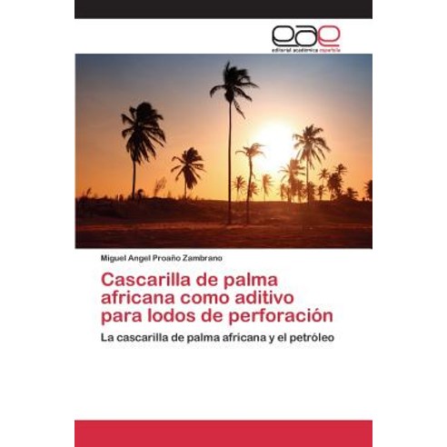 Cascarilla de Palma Africana Como Aditivo Para Lodos de Perforacion Paperback, Editorial Academica Espanola