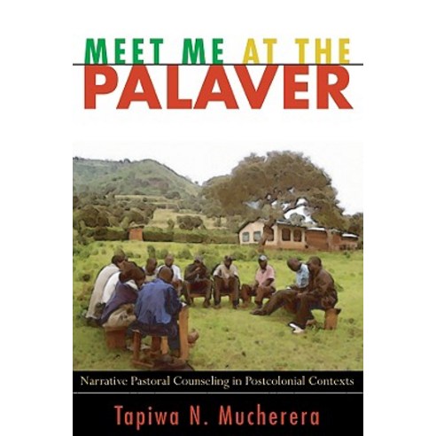 Meet Me at the Palaver: Narrative Pastoral Counseling in Postcolonial Contexts Paperback, Cascade Books