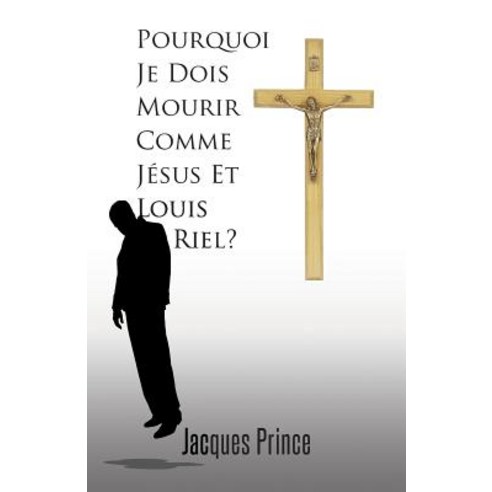 Pourquoi Je Dois Mourir Comme Jesus Et Louis Riel? Paperback, Trafford Publishing