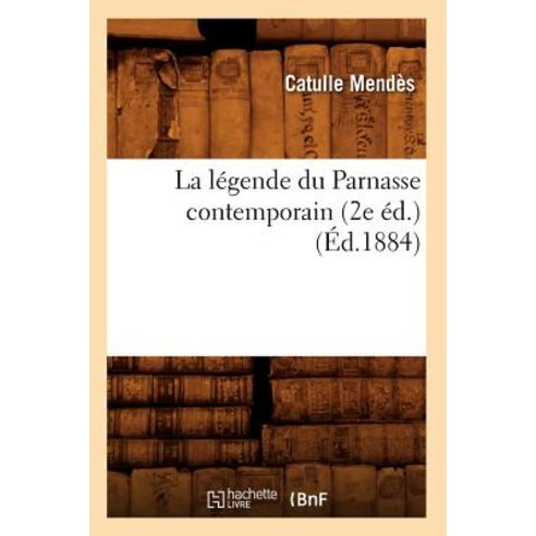 La Legende Du Parnasse Contemporain (2e Ed.) (Ed.1884) Paperback, Hachette Livre - Bnf