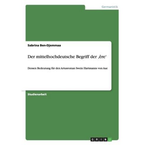 Der Mittelhochdeutsche Begriff Der Ere'' Paperback, Grin Publishing