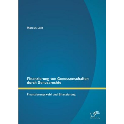 Finanzierung Von Genossenschaften Durch Genussrechte: Finanzierungswahl Und Bilanzierung Paperback, Diplomica Verlag Gmbh