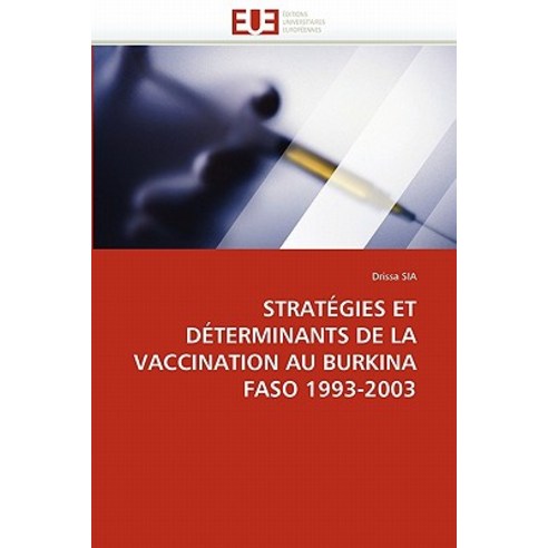 Strategies Et Determinants de La Vaccination Au Burkina Faso 1993-2003 Paperback, Editions Universitaires Europeennes