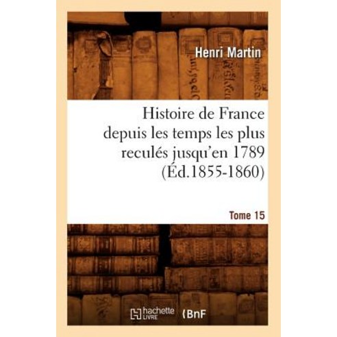 Histoire de France Depuis les Temps les Plus Recules Jusqu''en 1789. Tome 15 Paperback, Hachette Livre - Bnf