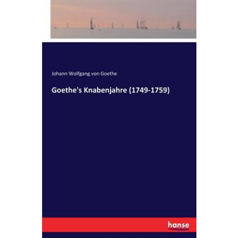 Goethe''s Knabenjahre (1749-1759) Paperback, Hansebooks