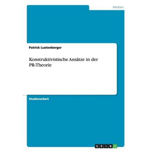 Konstruktivistische Ansatze in Der PR-Theorie Paperback, Grin Publishing