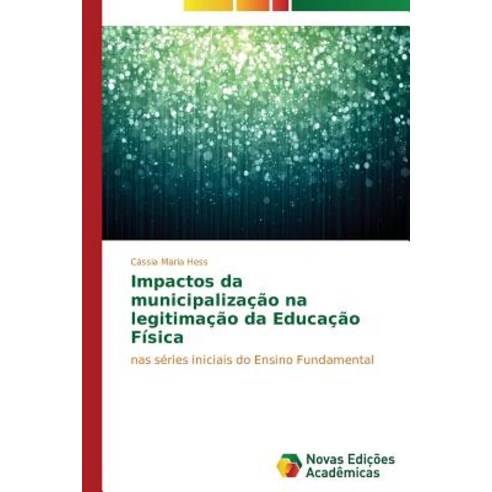 Impactos Da Municipalizacao Na Legitimacao Da Educacao Fisica Paperback, Novas Edicoes Academicas