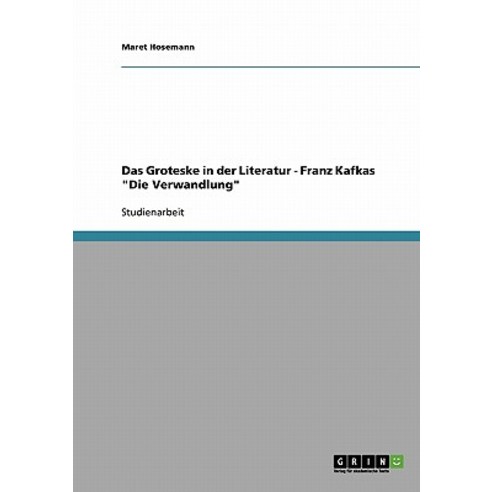 Das Groteske in Der Literatur - Franz Kafkas Die Verwandlung Paperback, Grin Publishing