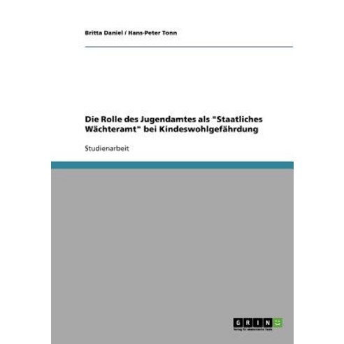 Die Rolle Des Jugendamtes ALS "Staatliches Wachteramt" Bei Kindeswohlgefahrdung Paperback, Grin Verlag Gmbh