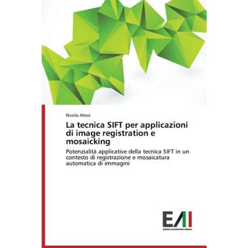 La Tecnica Sift Per Applicazioni Di Image Registration E Mosaicking Paperback, Edizioni Accademiche Italiane