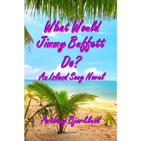 What Would Jimmy Buffett Do?: An Island Song Novel Paperback, Createspace