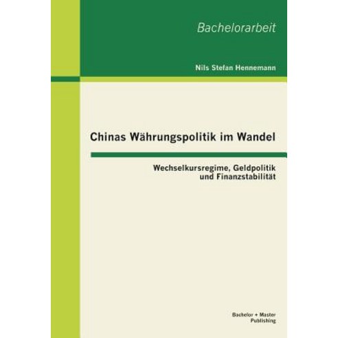 Chinas Wahrungspolitik Im Wandel: Wechselkursregime Geldpolitik Und Finanzstabilitat Paperback, Bachelor + Master Publishing
