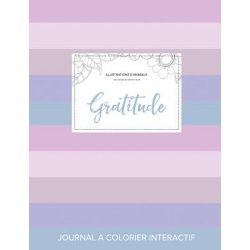 Journal de Coloration Adulte: Gratitude (Illustrations D''Animaux Rayures Pastel) Paperback, Adult Coloring Journal Press