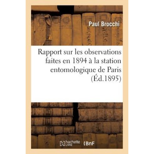 Rapport Sur Les Observations Faites En 1894 a la Station Entomologique de Paris Paperback, Hachette Livre Bnf