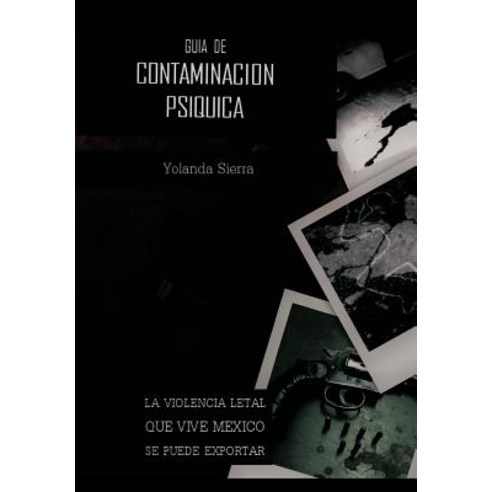 Guia de Contaminacion Psiquica: La Violencia Letal Que Vive Mexico Se Puede Exportar Hardcover, Palibrio