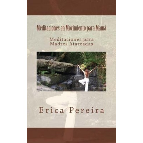 Meditaciones En Movimiento Para Mama: Meditaciones Para Madres Atareadas Paperback, Createspace Independent Publishing Platform