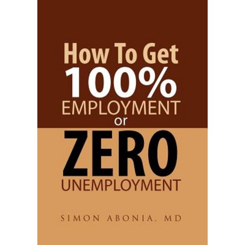 How to Get 100% Employment or Zero Unemployment Hardcover, Xlibris Corporation