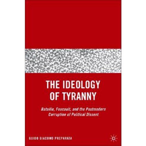 The Ideology of Tyranny: Bataille Foucault and the Postmodern Corruption of Political Dissent Hardcover, Palgrave MacMillan