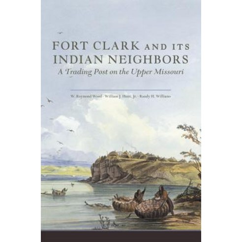 Fort Clark and Its Indian Neighbors: A Trading Post on the Upper Missouri Paperback, University of Oklahoma Press