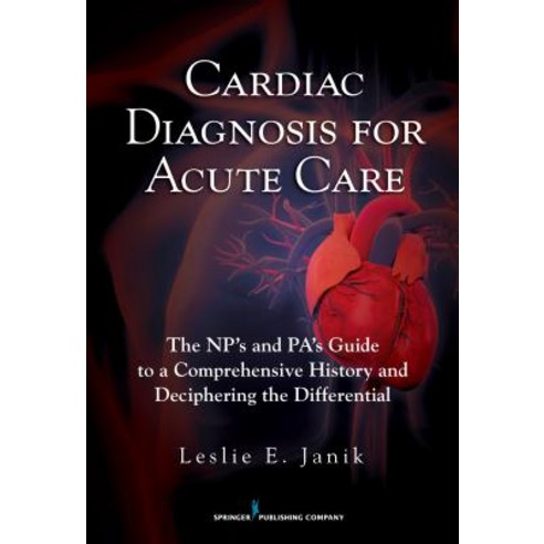 Cardiac Diagnosis for the Acute Care Provider: Utilizing a Comprehensive History to Decipher the Differential Paperback, Springer Publishing Company