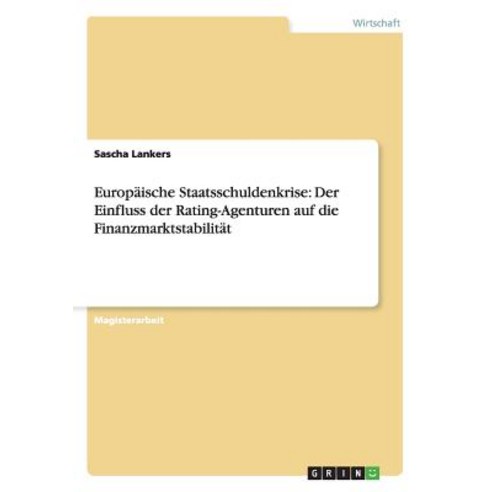 Europaische Staatsschuldenkrise: Der Einfluss Der Rating-Agenturen Auf Die Finanzmarktstabilitat Paperback, Grin Publishing