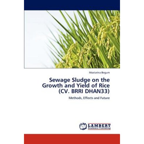 Sewage Sludge on the Growth and Yield of Rice (CV. Brri Dhan33) Paperback, LAP Lambert Academic Publishing