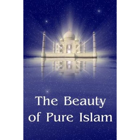 The Beauty of Pure Islam Paperback, Createspace