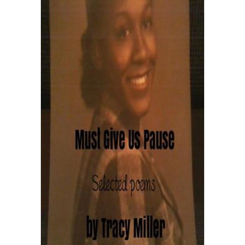 Must Give Us Pause: Selected Poems by Tracy Miller Paperback, Createspace Independent Publishing Platform