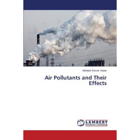 Air Pollutants and Their Effects Paperback, LAP Lambert Academic Publishing