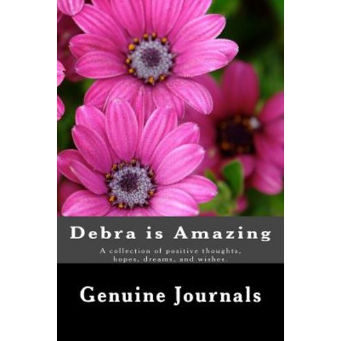 Debra Is Amazing: A Collection of Positive Thoughts Hopes Dreams and Wishes. Paperback, Createspace Independent Publishing Platform
