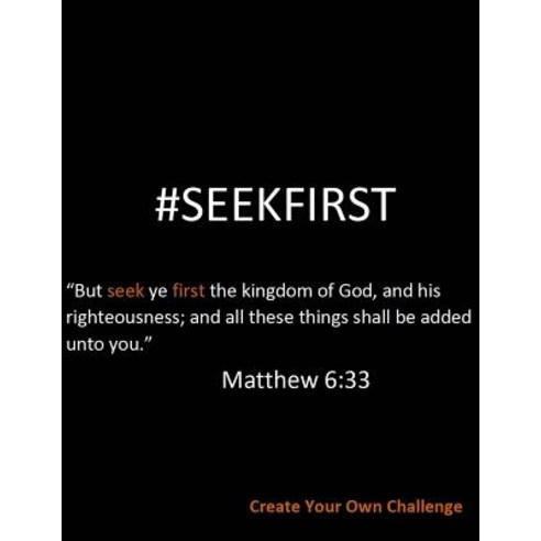 #Seekfirst633: Create Your Own Challenge: Create Your Own Challenge Paperback, Createspace Independent Publishing Platform