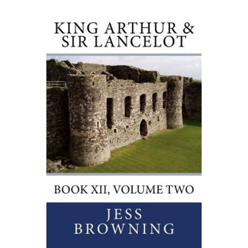 King Arthur & Sir Lancelot: Book XII Volume Two Paperback, Createspace Independent Publishing Platform