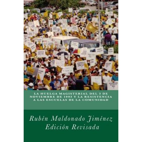 La Huelga de Maestros de 1993 y La Resistencia a Las Escuelas de La Comunidad Paperback, Createspace Independent Publishing Platform