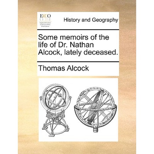 Some Memoirs of the Life of Dr. Nathan Alcock Lately Deceased. Paperback, Gale Ecco, Print Editions