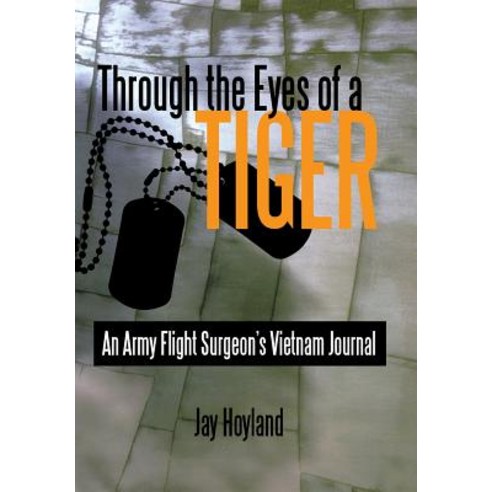 Through the Eyes of a Tiger: An Army Flight Surgeon''s Vietnam Journal Hardcover, iUniverse