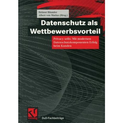 Datenschutz ALS Wettbewerbsvorteil: Privacy Sells: Mit Modernen Datenschutzkomponenten Erfolg Beim Kunden Paperback, Vieweg+teubner Verlag