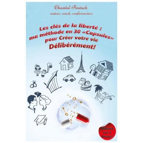 Les Cles de La Liberte Ma Methode En 30 Capsules: Pour Creer Votre Vie Deliberement Paperback, Createspace Independent Publishing Platform