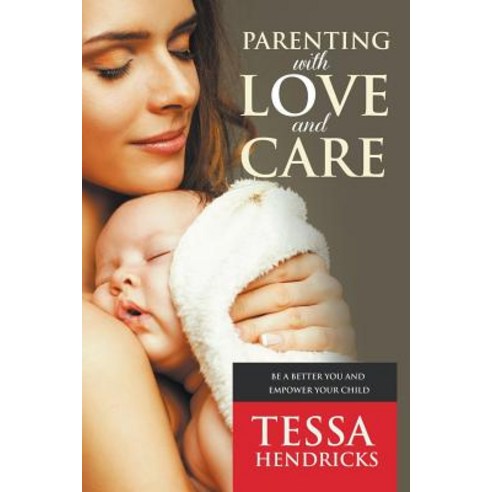 Parenting with Love and Care- Be a Better You and Empower Your Child Paperback, Speedy Publishing LLC