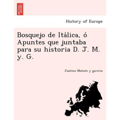 Bosquejo de Ita Lica O Apuntes Que Juntaba Para Su Historia D. J. M. Y. G. Paperback, British Library, Historical Print Editions