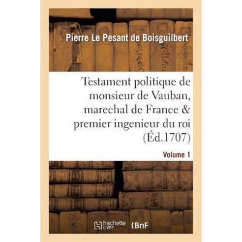 Testament Politique de Monsieur de Vauban Marechal de France Premier Ingenieur Du Roi. Vol. 1 Paperback, Hachette Livre - Bnf