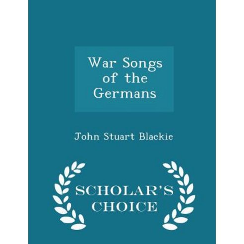 War Songs of the Germans - Scholar''s Choice Edition Paperback